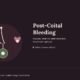 Post-Coital Bleeding: Causes, When to Worry & Treatment – Dr Arpana Jain, Gynaecologist in North Delhi