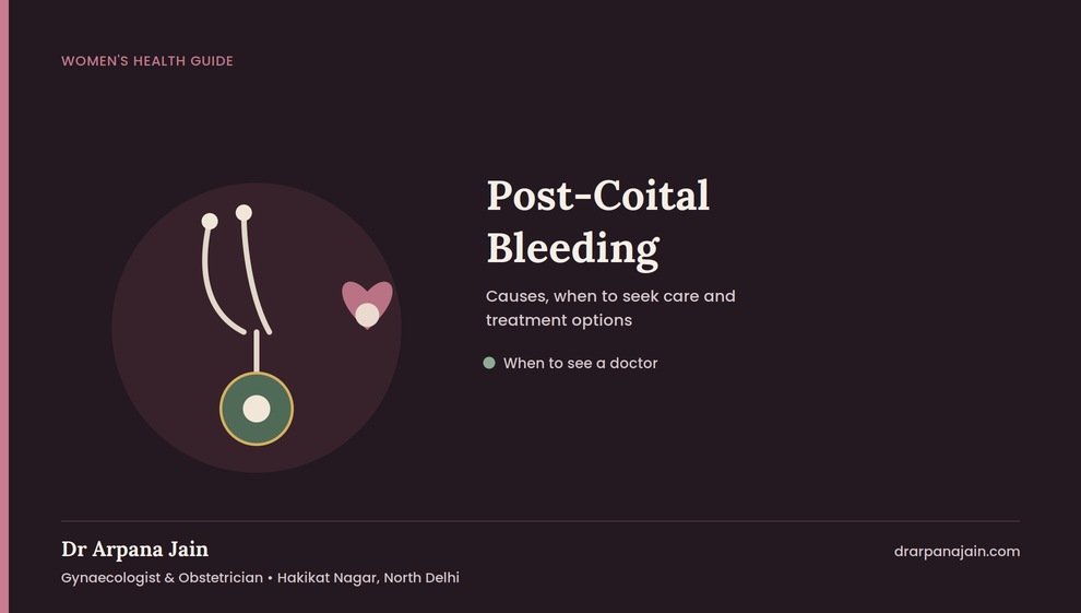 Post-Coital Bleeding: Causes, When to Worry & Treatment – Dr Arpana Jain, Gynaecologist in North Delhi